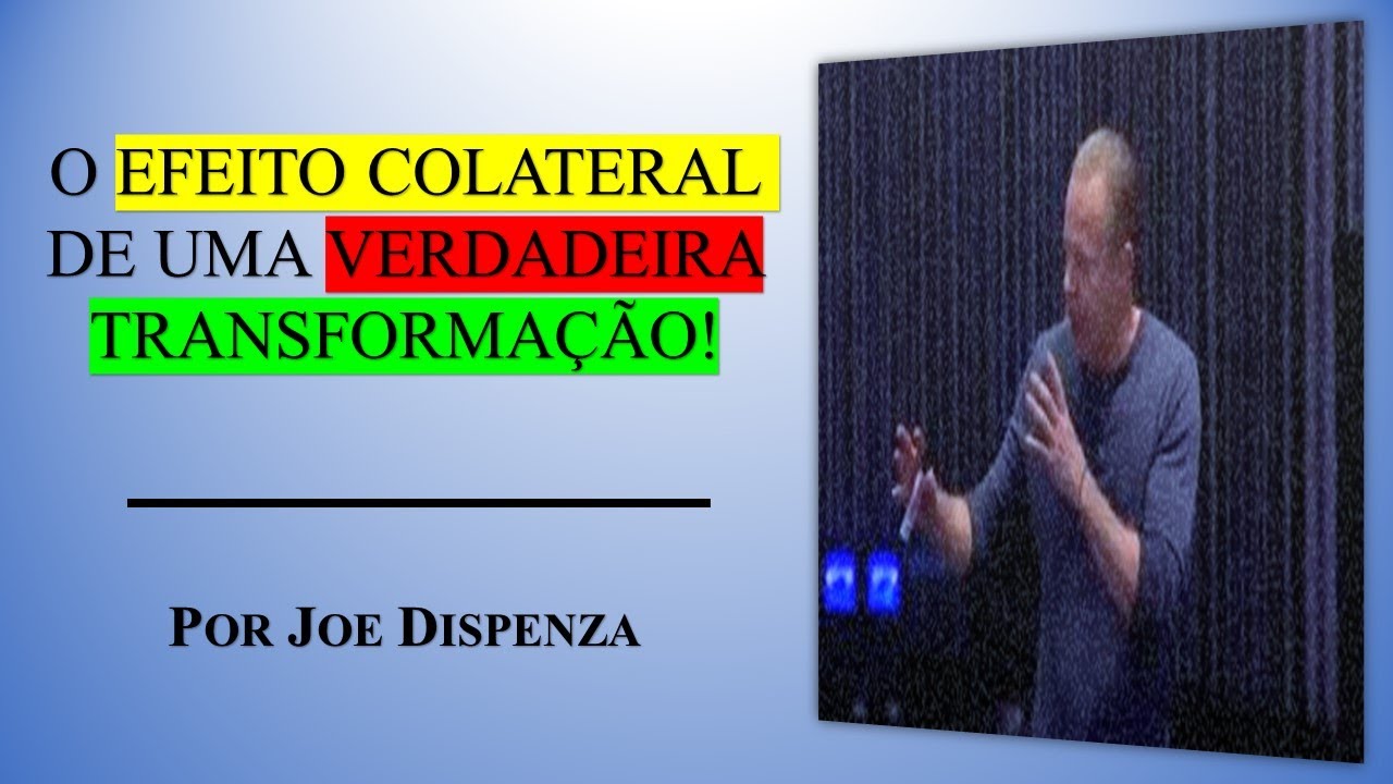 O efeito colateral de uma verdadeira transformação I Por Joe Dispenza