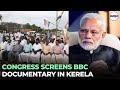 Kerala Congress Screens BBC Documentary On PM Modi Amid Heavy Police Deployment
