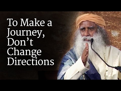 To Make a Journey, Don’t Change Directions | Sadhguru