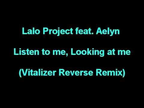 Lalo Project feat. Aelyn - Listen to me, Looking at me (Vitalizer Reverse Remix)