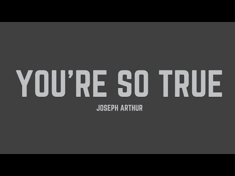Joseph Arthur - You're So True (Lyrics)