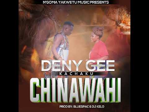 DENY GEE KACHAKU.... CHINAWAHI (official Audio)