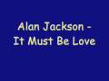 Alan Jackson - It Must Be Love