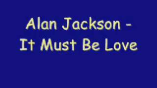 Alan Jackson - It Must Be Love