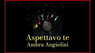 Ambra Angiolini - Aspettavo te (Lyrics) Karaoke