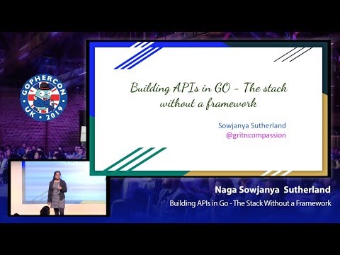 GopherCon UK 2019: Naga Sowjanya Sutherland - Building APIs in Go   The Stack Without a Framework