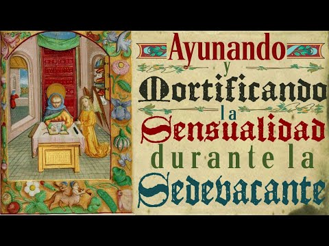 46 - Ayunando y Mortificando la Sensualidad durante la Sedevacante: una guía para los fieles.