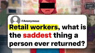 Retail workers, what is the saddest thing a person ever returned?