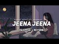 Jeena Jeena [Slowed+Reverb] -Atif aslam | Badlapur || Suman Morning || textaudio Lyics