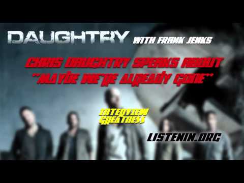 17. Chris Daughtry speaks about MAYBE WE'RE ALREADY GONE