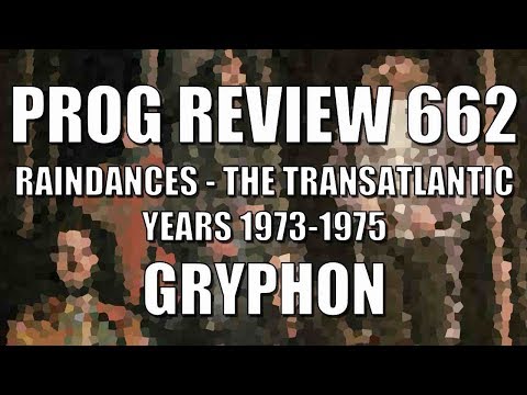 Prog Review 662 - Raindances The Transatlantic Years - Gryphon