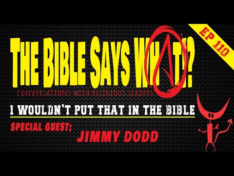 The Bible Says What!? Episode 110: I Wouldn't Put That In The Bible with Jimmy Dodd