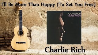 Charlie Rich - I&#39;ll Be More Than Happy (To Set You Free)