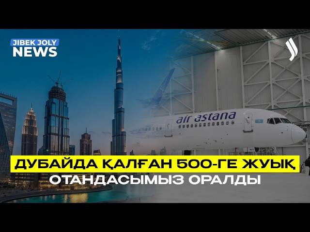 Дубайда қалып қойған 500-ге жуық отандасымыз елге оралды