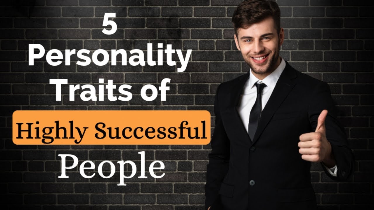 5 Personality Traits of Highly Successful People | Things Successful People Do