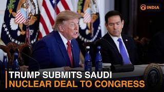 Trump submits Saudi nuclear deal to Congress