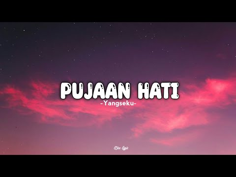 Pujaan Hati - Yangseku (Lirik)