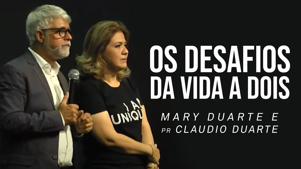 OS DESAFIOS DA VIDA A DOIS - Mary Duarte e Pr Claudio Duarte