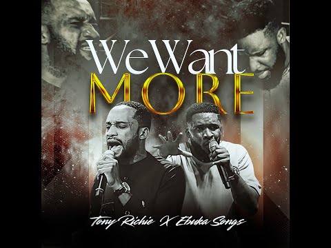 WE WANT MORE  || TONY RICHIE AND EBUKA SONGS