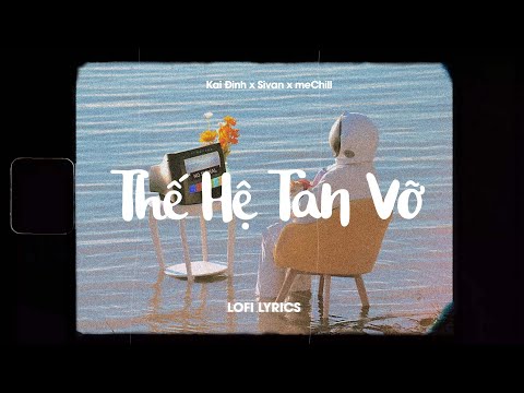 Thế Hệ Tan Vỡ (Lofi Lyrics) - KaiDinh x Sivan x meChill