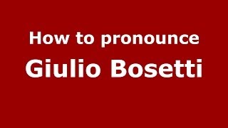 How to pronounce Giulio Bosetti