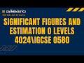 SIGNIFICANT FIGURES AND ESTIMATION O LEVELS 4024 IGCSE 0580