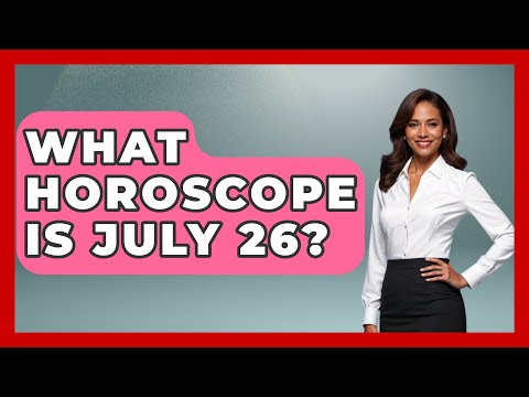 What Horoscope Is July 26? - Astrology Awakening