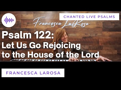 Psalm 122 - Let Us Go Rejoicing to the House of the Lord - Francesca LaRosa (LIVE chanted verses)