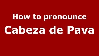 How to pronounce Cabeza De Pava