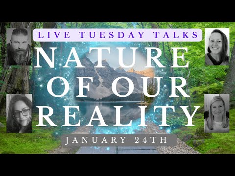 The Nature Of Our Reality - Live Tuesday Talks Q/A on January 24th, at 2:00pm EST.