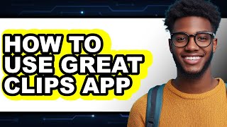 How to Use Great Clips App - Full Guide