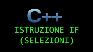 Tutorial C++ Lezione 4 - selezioni (istruzione if)