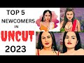 TOP 5 NEWCOMERS IN UNCUT 2023 SHARON PARMAR AASHI ALKA RAJ NEONX FUGI APP