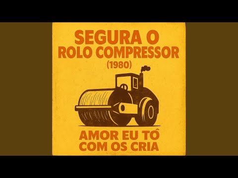 Segura o Rolo Compressor (1980) Amor Eu To Com os Cria
