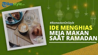 RAMADAN ON STYLE : 5 Ide Menghias Meja Makan saat Sahur dan Berbuka Puas agar Lebih Indah