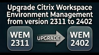 Upgrade Citrix Workspace Environment Management from version 2311 to 2402