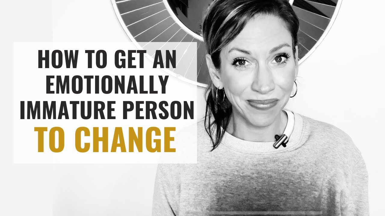 This is How to Get An Emotionally Immature Person to Change
