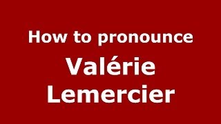How to pronounce Valérie Lemercier