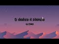 TI DEDICO IL SILENZIO LYRICS/TESTO - ULTIMO