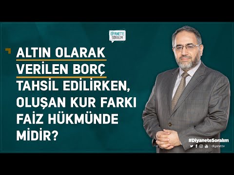 Altın olarak verilen borç tahsil edilirken, oluşan kur farkı faiz hükmünde midir?