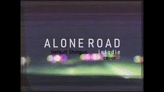 DefaulT Shotgun - Alone Road (Letodie Cover)