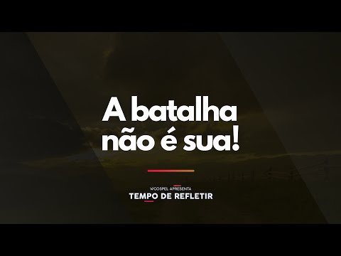 [Tempo de Refletir] A batalha não é sua!