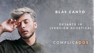 Blas Cantó - Dejarte ir (Versión Acústica) (Audio Oficial)