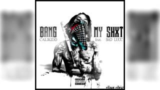 Calikidd - Bang My Shxt [Ft Bad Lucc] *1080HD*
