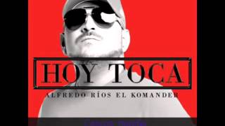 Alfredo Rios El Komander - Hoy Toca