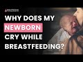 Why Does My Newborn Cry While Breastfeeding