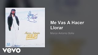 Marco Antonio Solís - Me Vas A Hacer Llorar (Audio)