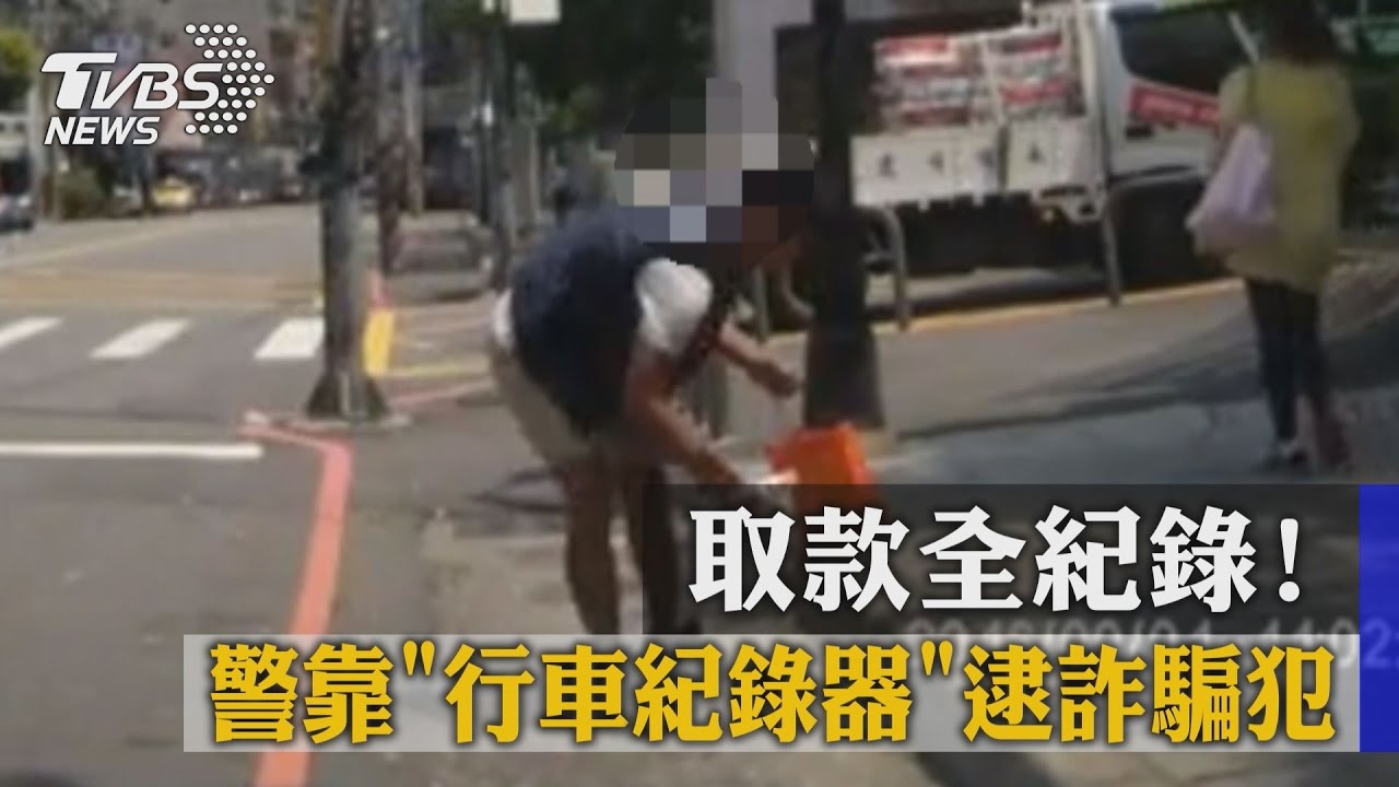 取款全紀錄！警靠行車紀錄器逮詐騙犯