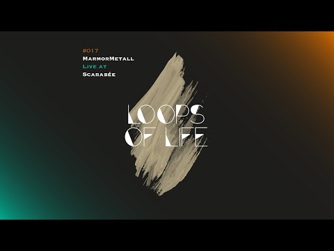 MarmorMetall presents: Loops of Life_#017 - MarmorMetall // Live @ Scarabée