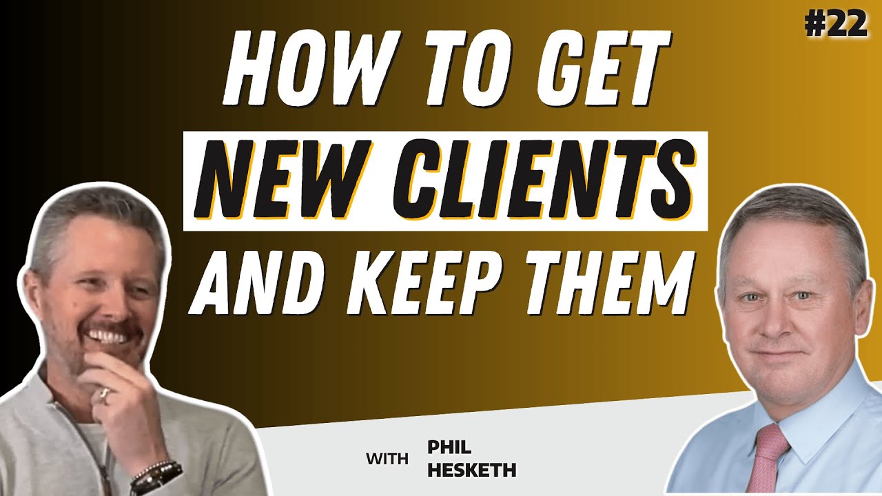 How to Get New Clients & KEEP Them From Phil Hesketh